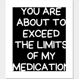 you are about to exceed the limits of my medication Posters and Art